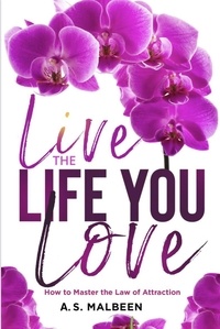  A. S. Malbeen - Live the Life You Love: How to Master the Law of Attraction.