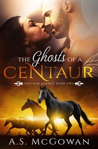  A.S. McGowan - The Ghosts of a Centaur - Centaur Agency, #2.