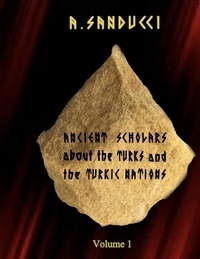  A Sanducci - Ancient Scholars About the Turks and the Turkic Nations. Volume 1 - Ancient Civilizations., #1.