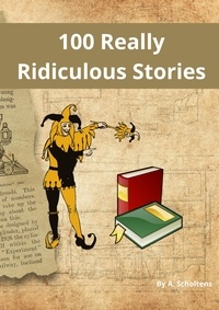  A. Scholtens - 100 Really Ridiculous Stories.