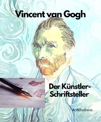  A. Scholtens - Vincent van Gogh Der Künstler-Schriftsteller.