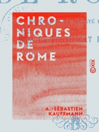 A.-Sébastien Kauffmann - Chroniques de Rome - Tableau de la société romaine sous le pontificat de Pie IX.