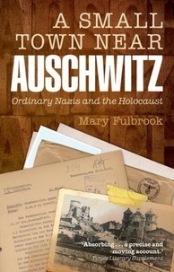 A Small Town Near Auschwitz - Ordinary Nazis and the Holocaust.