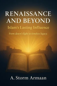 RENAISSANCE   AND BEYOND :Islam’s Lasting Influence