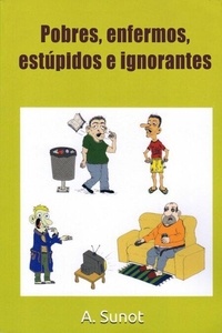  A. Sunot - Pobres, enfermos, estúpidos e ignorantes.