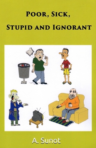  A. Sunot - Poor, Sick, Stupid and Ignorant.