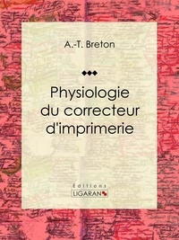 A.-T. Breton et  Ligaran - Physiologie du correcteur d'imprimerie - Essai humoristique.
