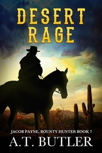  A.T. Butler - Desert Rage - Jacob Payne, Bounty Hunter, #7.
