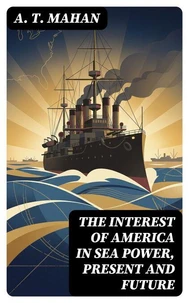 The Interest of America in Sea Power, Present and Future