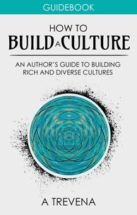 A Trevena - How to Build a Culture: An Author’s Guide to Building Rich and Diverse Cultures - Author Guides, #5.