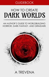 How to Create Dark Worlds: An Author’s Guide to Worldbuilding Horror, Dark Fantasy, and Grimdark