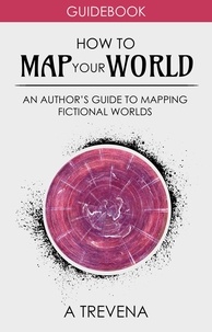  A Trevena - How to Map Your World: An Author's Guide to Mapping Fictional Worlds - Author Guides, #6.