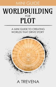 Worldbuilding for Plot: A Mini Guide to Creating Worlds that Drive Story