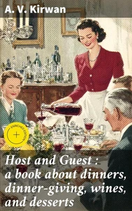 Host and Guest : a book about dinners, dinner-giving, wines, and desserts