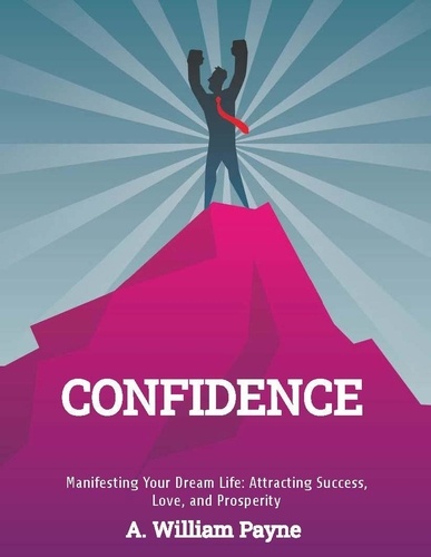  A. William Payne - Confidence! Manifesting Your Dream Life: Attracting Success, Love, and Prosperity.