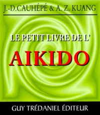 A-Z Kuang et Jean-Daniel Cauhépé - Le petit livre de l'aikido - [la voie de compassion de Morihei Ueshiba.