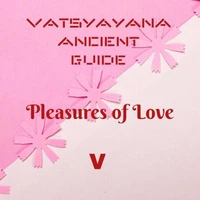 Vatsyayana Ancient Guide to the Pleasures of Love - V