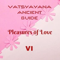Vatsyayana Ancient Guide to the Pleasures of Love - VI