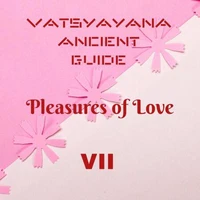 Vatsyayana Ancient Guide to the Pleasures of Love - VII