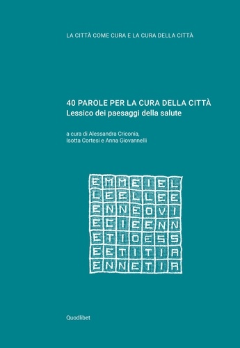  Aa.vv. et Alessandra Criconia - 40 PAROLE PER LA CURA DELLA CITTÀ - Lessico dei paesaggi della salute.