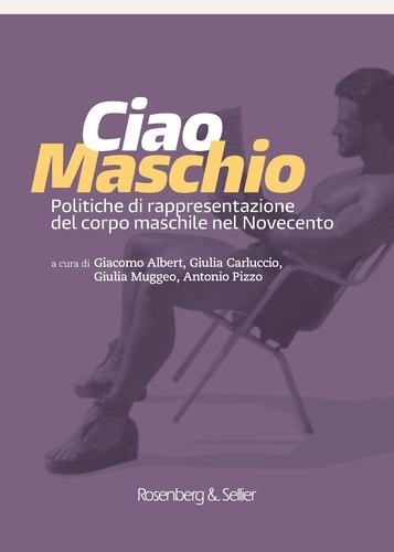  Aa.vv. et Giacomo Albert - Ciao maschio - Politiche di rappresentazione  del corpo maschile nel Novecento.