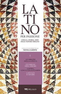 Le origini della lingua. Le parole dell'amore. Latino, lingua di contadini. Catullo e Cesare