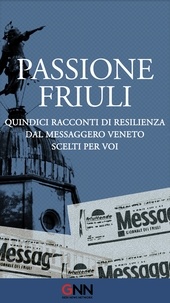  Aa.vv. - Passione Friuli - Quindici racconti di resilienza. Dal Messaggero Veneto. Scelti per voi.