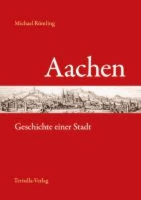 Aachen - Geschichte einer Stadt.