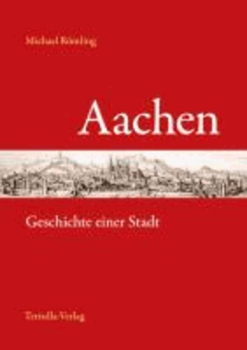 Aachen - Geschichte einer Stadt.