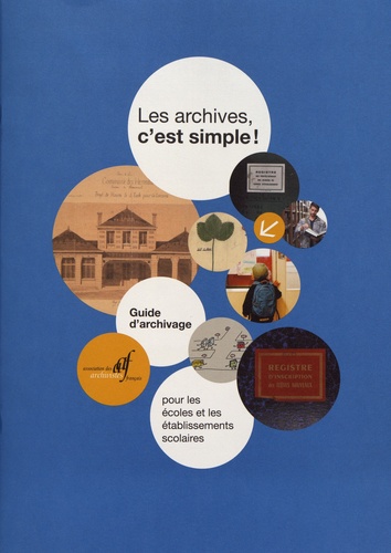  AAF - Les archives, c'est simple ! - Guide d'archivage pour les écoles et les établissements scolaires.