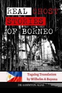  Aammton Alias et  Wilhelm A Bayona - Real Ghost Stories of Borneo 1 - Tagalog translation - Real Ghost Stories of Borneo in Tagalog, #1.