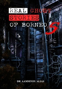 Aammton Alias - Real Ghost Stories of Borneo 5 - Real Ghost Stories of Borneo, #5.