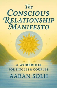The Conscious Relationship Manifesto: A Workbook for Singles and Couples