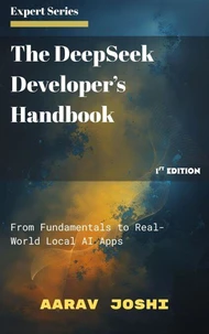 The DeepSeek Developer’s Handbook: From Fundamentals to Real-World Local AI Apps