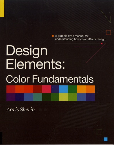 Design Elements: Color Fundamentals. A Graphic Style Manual for Understanding How Color Affects Design