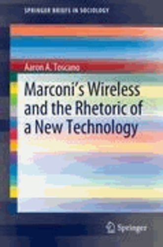 Aaron A. Toscano - Marconi's Wireless and the Rhetoric of a New Technology.