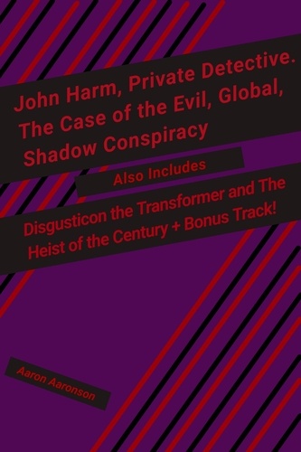  Aaron Aaronson - John Harm, Private Detective. The Case of the Evil, Global, Shadow Conspiracy: Also includes Disgusticon the Transformer and  The Heist of the  Century + Bonus Track!.