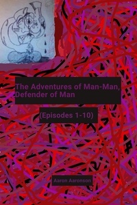  Aaron Aaronson - The Adventures of Man-Man, Defender of Man: (Episodes 1-10).