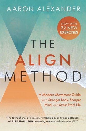 The Align Method. 5 Movement Principles for a Stronger Body, Sharper Mind, and Stress-Proof Life