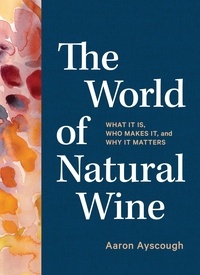 Aaron Ayscough - The World of Natural Wine - What It Is, Who Makes It, and Why It Matters.