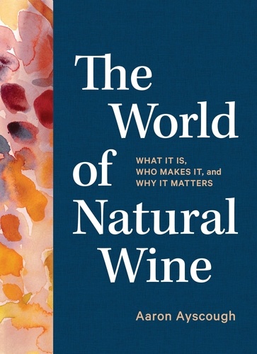 The World of Natural Wine. What It Is, Who Makes It, and Why It Matters