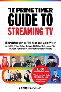  Aaron Barnhart - The Primetimer Guide to Streaming TV: The Painless Way to Find Your Next Great Watch on Netflix, Prime Video, Disney+, HBO Max, Hulu, Apple TV+, Peacock, Paramount+ and Other Popular Streamers.