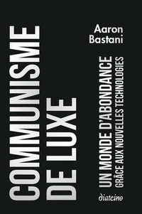 Aaron Bastani - Communisme de luxe - Un monde d'abondance grâce aux nouvelles technologies.
