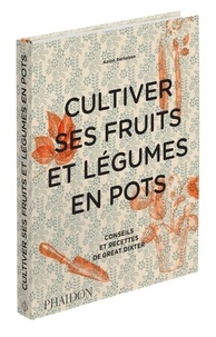 Aaron Bertelsen - Cultiver ses fruits et légumes en pots - Conseils et recettes de Great Dixter.