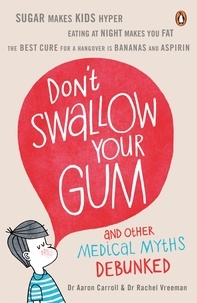 Aaron Carroll et Rachel Vreeman - Don't Swallow Your Gum - And Other Medical Myths Debunked.