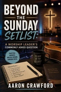 Beyond the Sunday Setlist: A Worship Leader’s Commonly Asked Questions