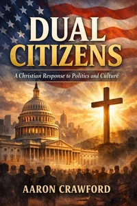 Dual Citizens: A Christian Response to Politics and Culture