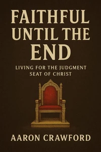 Faithful Until the End: Living for the Judgment Seat of Christ