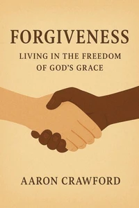 Forgiveness: Living in the Freedom of God’s Grace
