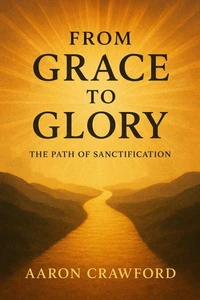 From Grace to Glory: The Path of Sanctification